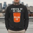 Chuck It In The Fuck It Bucket Meme Sarcastic Garage Dad Men Sweatshirt Chuck It In The Fuck It Bucket Meme Sarcastic Garage Dad Men Sweatshirt