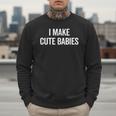 I Make Cute Babies New Mom Dad Joke Men Sweatshirt I Make Cute Babies New Mom Dad Joke Men Sweatshirt