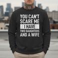 Dad Father You Cant Scare Me I Have Two Daughters And A Wife Men Sweatshirt