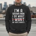 Dad Husband I'm A Grown Man I Do What My Wife Wants Men Sweatshirt