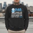 DAD Thanks For Coming Back When You Went To Get Milk Men Sweatshirt DAD Thanks For Coming Back When You Went To Get Milk Men Sweatshirt