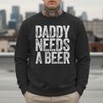 Daddy Needs A Beer Shirt Men Drinking Dad Fathers Day Men Sweatshirt Daddy Needs A Beer Shirt Men Drinking Dad Fathers Day Men Sweatshirt