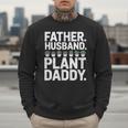 Daddy Quote Plant Dad Father Husband Plant Daddy Men Sweatshirt