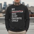 My Dog Is My Favorite Child Replaced Daughter Mom Dad Men Sweatshirt