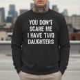 You Don't Scare Me I Have 2 Two Daughters Mom Dad Men Sweatshirt