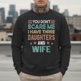 You Don't Scare Me I Have Three Daughters And Wife Dad Of 3 Men Sweatshirt