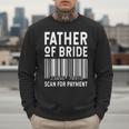 Father Of The Bride Scan For Wedding Marriage Bride Dad Men Sweatshirt