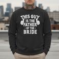 This Is The Father Of The Bride Wedding Marriage Bride Dad Men Sweatshirt