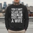 Father Dad Fun You Can´t Scare Me I Have Two Kids And A Wife Men Sweatshirt