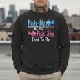 Fish-He Or Fish-She Dad To Be Gender Reveal Baby Shower Men Sweatshirt Fish-He Or Fish-She Dad To Be Gender Reveal Baby Shower Men Sweatshirt