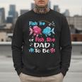 Fish He Or Fish She Gender Reveal Family Matching Dad Men Sweatshirt