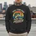 Full Time Dad Part Time Hooker Fishing Humor Fathers Day Men Sweatshirt