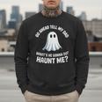 Go Ahead Tell My Dad What's He Gonna Do Haunt Me Men Sweatshirt