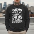 Guns Don't Kill People Dads With Pretty Daughter Do Men Sweatshirt