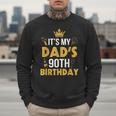 Happy Father Daddy 90 Years Old It's My Dad's 90th Birthday Men Sweatshirt