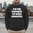 I'M THE FAVORITE 1ST BORN DAUGHTER Mom Dad First Child Men Sweatshirt