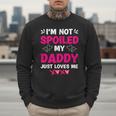 I'm Not Spoiled My Daddy Just Loves Me Kids Girls Daughter Men Sweatshirt