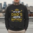 It's My Dad's 40th Birthday Happy Birthday 40 Years Old Men Sweatshirt