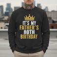 It's My Father's 80th Birthday 80 Years Old Dad Men Sweatshirt