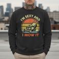 Lawn Mowing Dad Im Sexy And I Mow It Mower Garden Men Sweatshirt