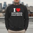 I Love Divorced Dad Rock Joke Men Sweatshirt I Love Divorced Dad Rock Joke Men Sweatshirt