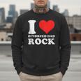 I Love Divorced Dad Rock Quote Men Sweatshirt I Love Divorced Dad Rock Quote Men Sweatshirt