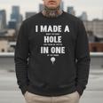 I Made A Hole In One Golfing Golf Lover Golfer Men Dad Men Sweatshirt