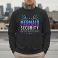 Mermaid Security Don't Mess With My Mermaid Merman Mer Dad Men Sweatshirt
