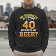 Mom Dad My Daughter Is Turning 40 Years Old Where's My Beer Men Sweatshirt