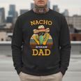 Nacho Average Dad Father Joke Vintage Cinco De Mayo Men Sweatshirt Nacho Average Dad Father Joke Vintage Cinco De Mayo Men Sweatshirt
