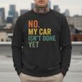 No My Car Isn't Done Yet Garage Car Mechanic Dad Men Men Sweatshirt