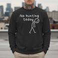 No Hunting Today Sad Stickman Men Hunters Hunting Dad Men Sweatshirt