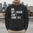 No My Truck Isn't Done Yet Truck Mechanic Dad Husband Men Sweatshirt
