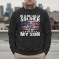 He Is Not Just A Soldier He Is My Son Proud Military Mom Dad Men Sweatshirt
