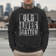 Old Lives Matter Birthday Party Gag For Dad Men Sweatshirt