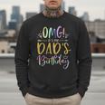 OMG It's My Dad's Birthday Happy Bday Father Tie Dye Small Men Sweatshirt OMG It's My Dad's Birthday Happy Bday Father Tie Dye Small Men Sweatshirt