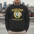 Over Par Under Influence Golf Dad Father Joke Men Sweatshirt