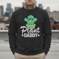 Plant Daddy Cactus Gardener Jokes Grandpa Plant Dad Men Sweatshirt