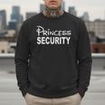 Princess Security Dad Or Boyfriend Security Men Sweatshirt Princess Security Dad Or Boyfriend Security Men Sweatshirt
