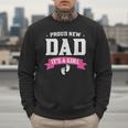 Proud New Dad Its A Girl Baby Gender Announcement Men Sweatshirt