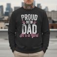 Proud New Dad It's A Girl Father To Be Soon To Be Dad Men Sweatshirt