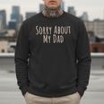 Sorry About My Dad Father Son Daughter Saying Quote Men Sweatshirt