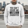You Can't Scare Me I Have A Daughter Dad Father Joke Men Sweatshirt