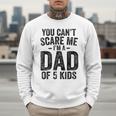 You Can't Scare Me I'm a Dad Of 5 Kids Father's Day Men Sweatshirt