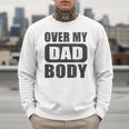 Fathers Day Birthday Over My Dad Body Dad Men Sweatshirt