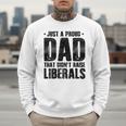 Just A Proud Dad That Didn't Raise Liberals Fun Father's Day Men Sweatshirt Just A Proud Dad That Didn't Raise Liberals Fun Father's Day Men Sweatshirt