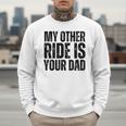 My Other Ride Is Your Dad Best Joke Dad Fathers Day Men Sweatshirt