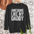 Awesome Like My Daddy Shirt Son Daughter Fathers Day Men Sweatshirt