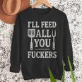BBQ I’Ll Feed All You Fuckers BBQ Dad Cooking Grilling Men Sweatshirt