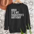 Bruh It's My Daughter's Birthday Father Dad Men Sweatshirt Bruh It's My Daughter's Birthday Father Dad Men Sweatshirt